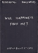 Fischli Weiss Will Happiness Find Me?