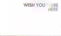 Wish You Were Here.JPG